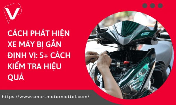 Cách Phát Hiện Xe Máy Bị Gắn Định Vị: 5+ Cách Kiểm Tra Hiệu Quả