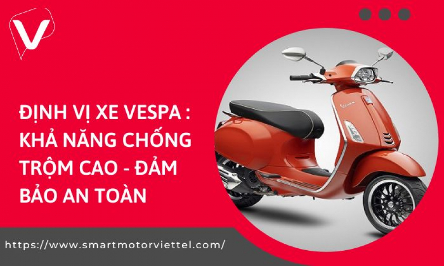 Định Vị Xe Vespa : Khả Năng Chống Trộm Cao - Đảm Bảo An Toàn